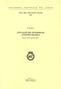 Attualità del pensiero di Antonio Gramsci. Atti del Convegno (Roma, 30-31 Gennaio 2014) - Librerie.coop