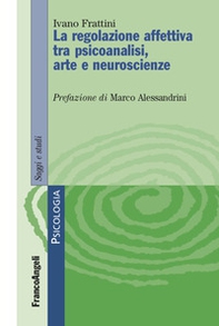 Le regolazione affettiva tra psicoanalisi, arte e neuroscienze - Librerie.coop