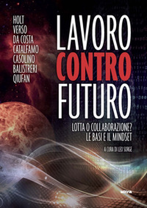 Lavoro contro futuro. Lotta o collaborazione? Le basi e il mindset - Librerie.coop Lavoro contro futuro. Lotta o collaborazione? Le basi e il mindset - Librerie.coop