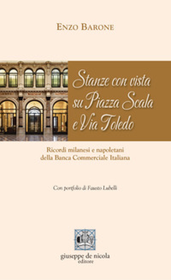 Stanze con vista su Piazza Scala e Via Toledo. Ricordi milanesi e napoletani della Banca Commerciale Italiana - Librerie.coop Stanze con vista su Piazza Scala e Via Toledo. Ricordi milanesi e napoletani della Banca Commerciale Italiana - Librerie.coop