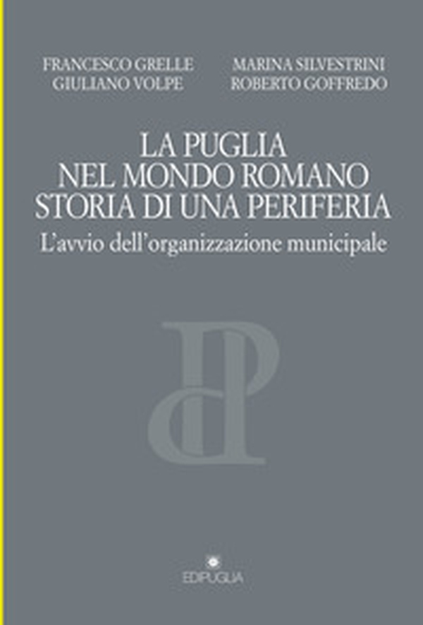 La Puglia nel mondo romano. Storia di una periferia. L'avvio dell'organizzazione municipale - Librerie.coop La Puglia nel mondo romano. Storia di una periferia. L'avvio dell'organizzazione municipale - Librerie.coop