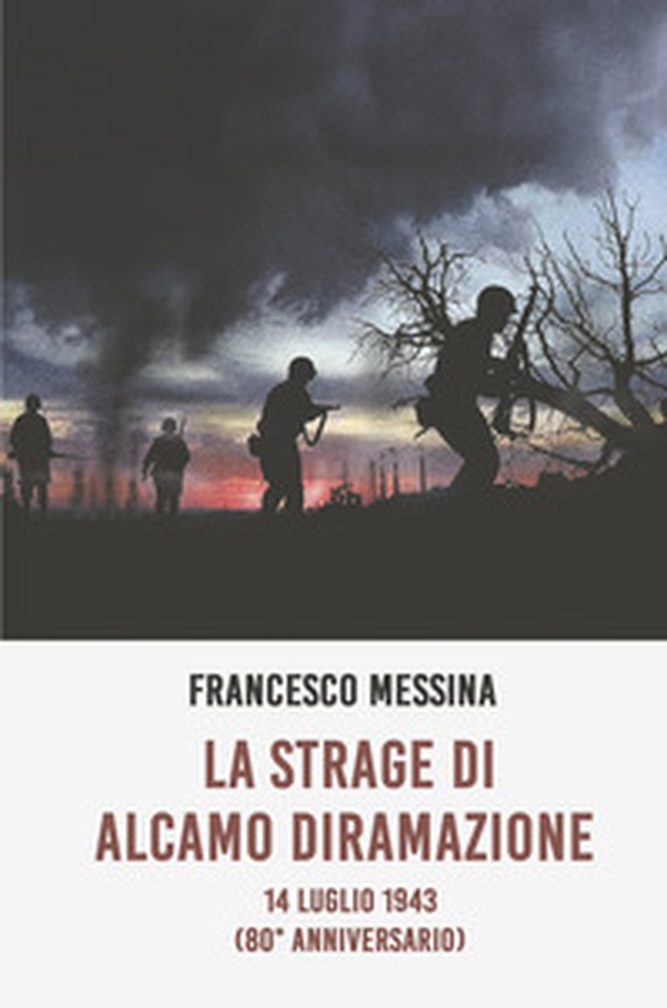 La strage di Alcamo Diramazione. 14 Luglio 1943 (80° anniversario) - Librerie.coop La strage di Alcamo Diramazione. 14 Luglio 1943 (80° anniversario) - Librerie.coop