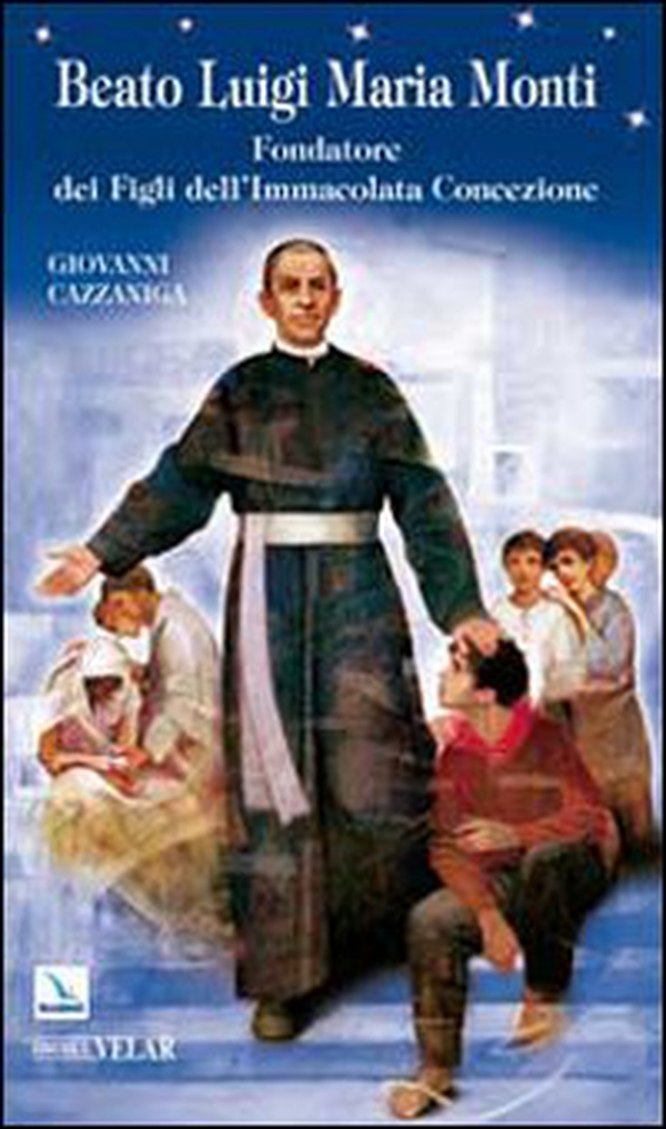 Beato Luigi Maria Monti. Fondatore dei Figli dell'Immacolata Concezione - Librerie.coop Beato Luigi Maria Monti. Fondatore dei Figli dell'Immacolata Concezione - Librerie.coop