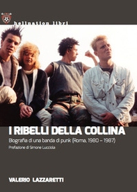 I ribelli della collina. Biografia di una banda di punk (Roma, 1980-1987) - Librerie.coop