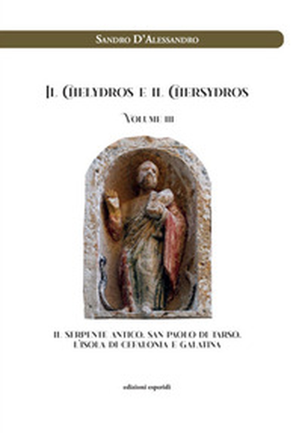 Il Chelydros e il Chersydros. Il serpente antico. San Paolo di Tarso. L'isola di Cefalonia e Galatina - Vol. 3 - Librerie.coop