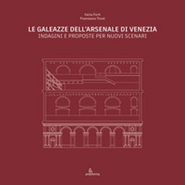 Le Galeazze dell'Arsenale di Venezia. Indagini e proposte per nuovi scenari. Catalogo della mostra degli studenti dell'Università Iuav di Venezia - Librerie.coop Le Galeazze dell'Arsenale di Venezia. Indagini e proposte per nuovi scenari. Catalogo della mostra degli studenti dell'Università Iuav di Venezia - Librerie.coop