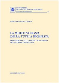La meritevolezza della tutela richiesta. Contributo allo studio sull'abuso dell'azione giudiziale - Librerie.coop La meritevolezza della tutela richiesta. Contributo allo studio sull'abuso dell'azione giudiziale - Librerie.coop
