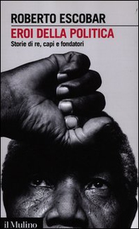 Eroi della politica. Storie di re, capi e fondatori - Librerie.coop