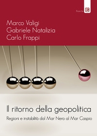 Il ritorno della geopolitica. Regioni e instabilità dal Mar Nero al Mar Caspio - Librerie.coop
