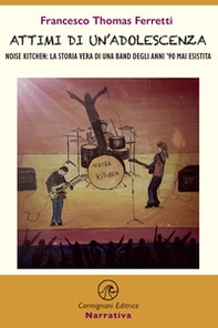 Attimi di un'adolescenza. Noise kitchen: la storia vera di una band degli anni '90 mai esistita - Librerie.coop