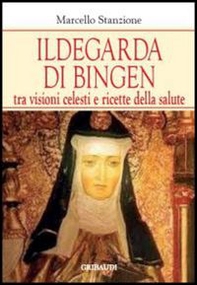 Ildegarda di Bingen. Tra visioni celesti e ricette della salute - Librerie.coop