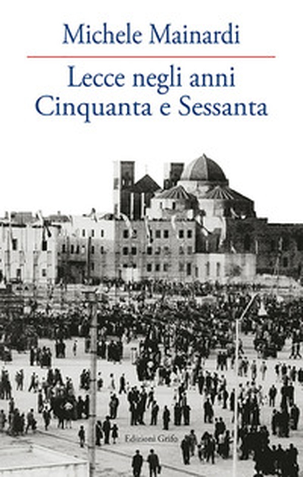 Lecce negli anni Cinquanta e Sessanta - Librerie.coop Lecce negli anni Cinquanta e Sessanta - Librerie.coop