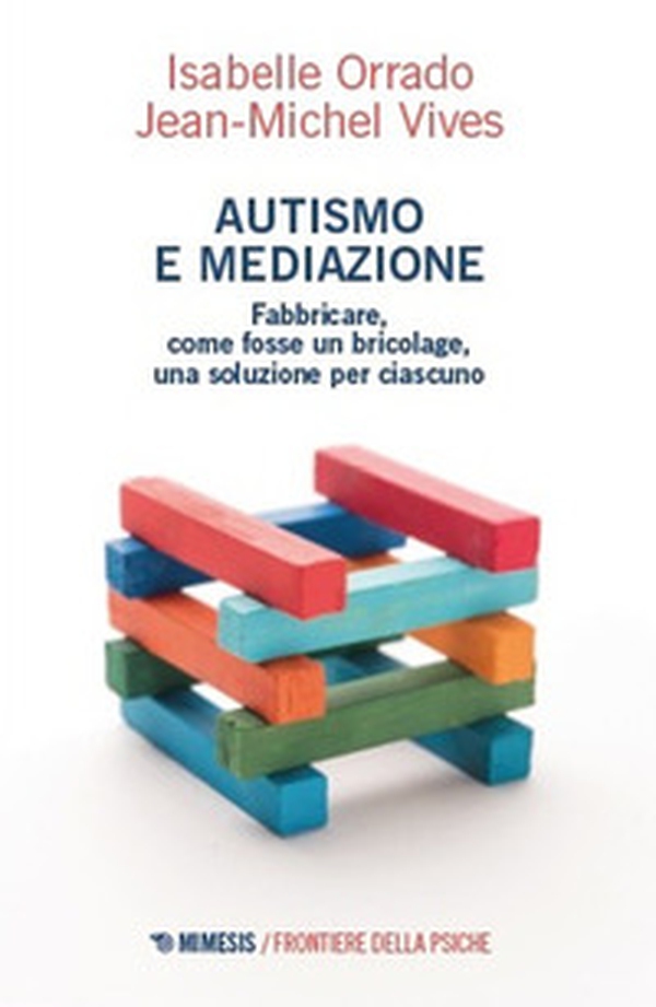 Autismo e mediazione. Fabbricare, come fosse un bricolage, una soluzione per ciascuno - Librerie.coop Autismo e mediazione. Fabbricare, come fosse un bricolage, una soluzione per ciascuno - Librerie.coop