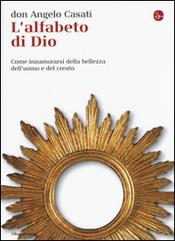 L'alfabeto di Dio. Come innamorarsi della bellezza dell'uomo e del creato - Librerie.coop L'alfabeto di Dio. Come innamorarsi della bellezza dell'uomo e del creato - Librerie.coop