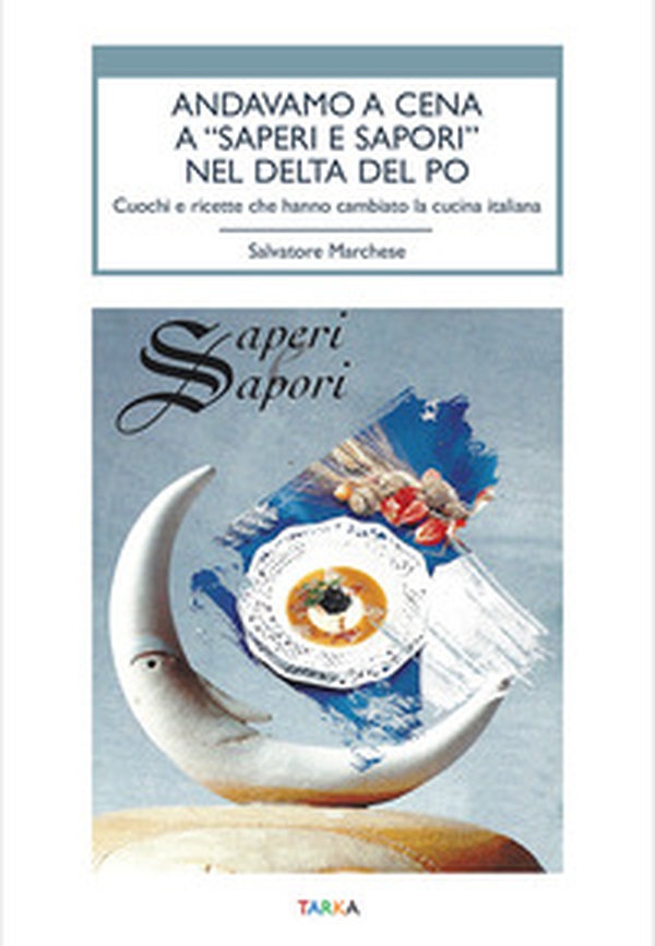 Andavamo a cena a «Saperi e sapori» nel Delta del Po. Cuochi e ricette che hanno cambiato la cucina italiana - Librerie.coop Andavamo a cena a «Saperi e sapori» nel Delta del Po. Cuochi e ricette che hanno cambiato la cucina italiana - Librerie.coop