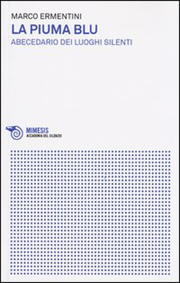 La piuma blu. Abecedario dei luoghi silenti - Librerie.coop La piuma blu. Abecedario dei luoghi silenti - Librerie.coop