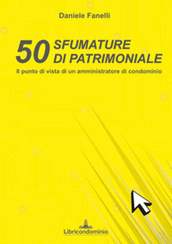 50 sfumature di patrimoniale. Il punto di vista di un amministratore di condominio - Librerie.coop 50 sfumature di patrimoniale. Il punto di vista di un amministratore di condominio - Librerie.coop