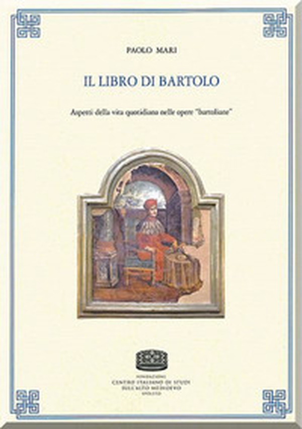 Il libro di Bartolo. Aspetti della vita quotidiana nelle opere «bartoliane» - Librerie.coop Il libro di Bartolo. Aspetti della vita quotidiana nelle opere «bartoliane» - Librerie.coop