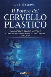 Il potere del cervello plastico. Conoscenze, teorie, metodi e comportamenti per una vita più sana e longeva - Librerie.coop