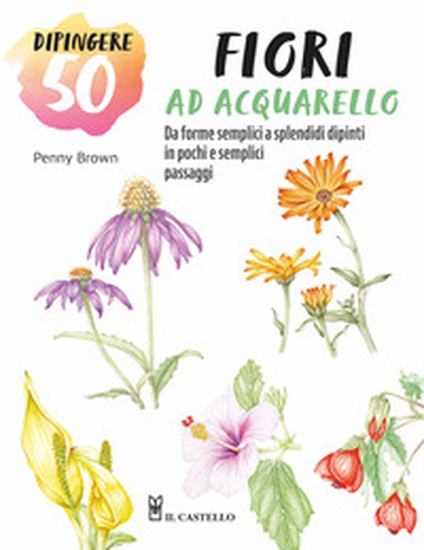Dipingere 50 fiori ad acquarello. Da forme semplici a splendidi dipinti in pochi e semplici passaggi - Librerie.coop Dipingere 50 fiori ad acquarello. Da forme semplici a splendidi dipinti in pochi e semplici passaggi - Librerie.coop