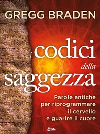 I Codici della Saggezza. Parole antiche per riprogrammare il cervello e guarire il cuore - Librerie.coop