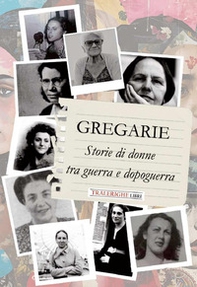 Gregarie. Storie di donne tra guerra e dopoguerra - Librerie.coop