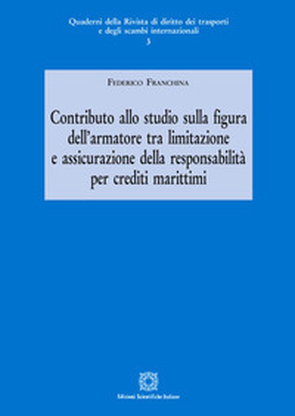 Contributo allo studio sulla figura dell'armatore tra limitazione e assicurazione della responsabilità per crediti marittimi - Librerie.coop Contributo allo studio sulla figura dell'armatore tra limitazione e assicurazione della responsabilità per crediti marittimi - Librerie.coop