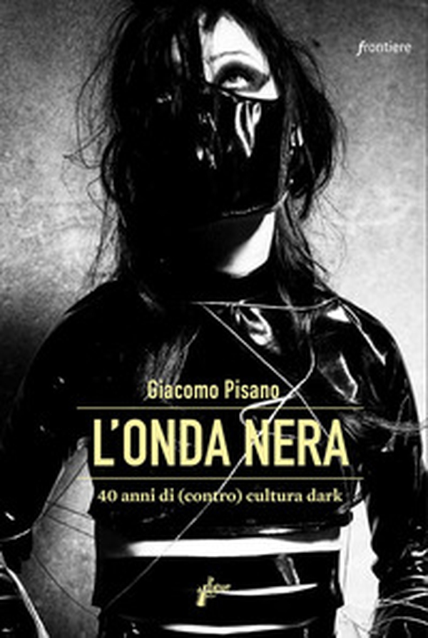 L'onda nera. 40 anni di (contro) cultura dark - Librerie.coop L'onda nera. 40 anni di (contro) cultura dark - Librerie.coop