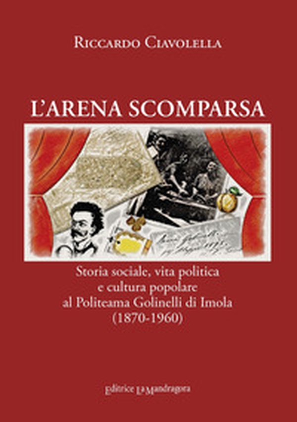 L'arena scomparsa. Storia sociale, vita politica e cultura popolare al Politeama Golinelli di Imola (1870-1960) - Librerie.coop L'arena scomparsa. Storia sociale, vita politica e cultura popolare al Politeama Golinelli di Imola (1870-1960) - Librerie.coop