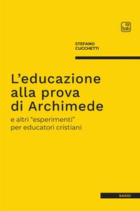 L'educazione alla prova di Archimede e altri «esperimenti» per educatori cristiani - Librerie.coop