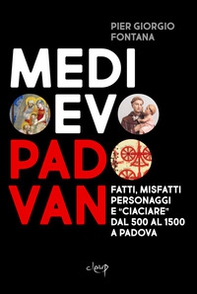 Medioevo padovan. Fatti, misfatti, personaggi e «ciaciare» dal 500 al 1500 a Padova - Librerie.coop