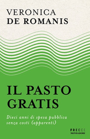 Il pasto gratis. Dieci anni di spesa pubblica senza costi (apparenti) - Librerie.coop