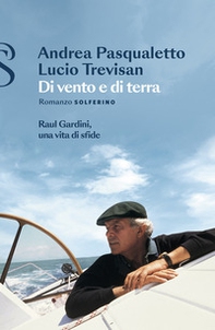 Di vento e di terra. Raul Gardini, una vita di sfide - Librerie.coop