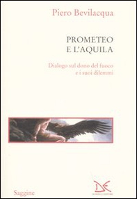 Prometeo e l'aquila. Dialogo sul dono del fuoco e i suoi dilemmi - Librerie.coop