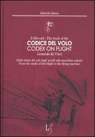 Il libro del codice del volo. Leonardo da Vinci. Dallo studio del volo degli uccelli alla macchina volante. Ediz. italiana e inglese - Librerie.coop