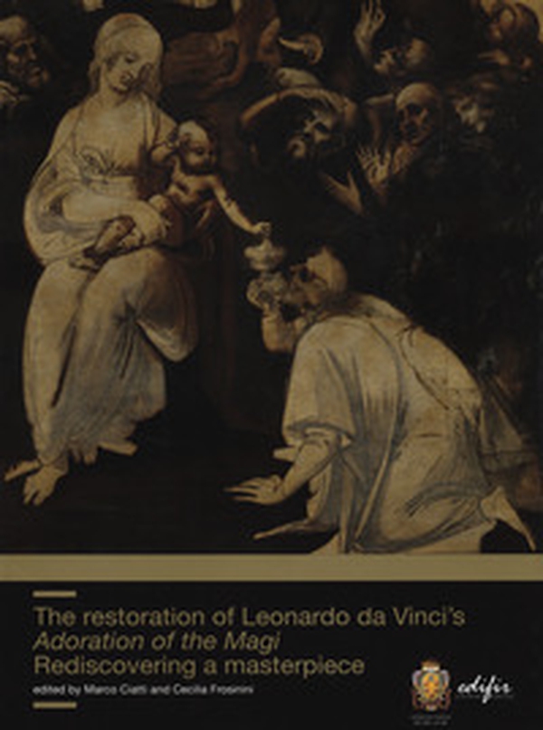 The restoration of Leonardo da Vinci's Adoration of the Magi. Rediscovering a masterpiece - Librerie.coop