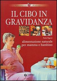 Il cibo in gravidanza. Alimentazione naturale per mamma e bambino - Librerie.coop