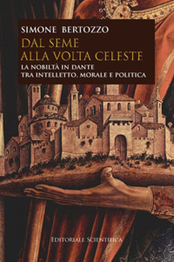 Dal seme alla volta celeste. La nobiltà in Dante tra intelletto, morale e politica - Librerie.coop Dal seme alla volta celeste. La nobiltà in Dante tra intelletto, morale e politica - Librerie.coop