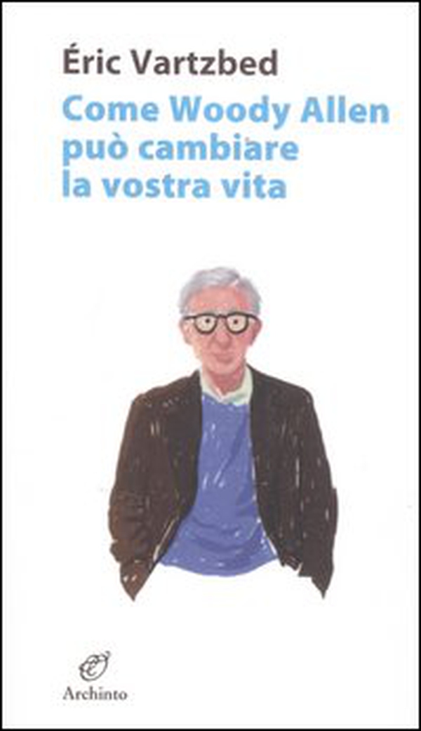 Come Woody Allen può cambiare la vostra vita - Librerie.coop Come Woody Allen può cambiare la vostra vita - Librerie.coop