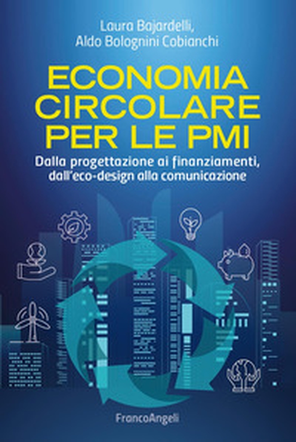 Economia circolare per le PMI. Dalla progettazione ai finanziamenti, dall'eco-design alla comunicazione - Librerie.coop Economia circolare per le PMI. Dalla progettazione ai finanziamenti, dall'eco-design alla comunicazione - Librerie.coop