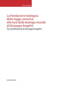 La Fondazione teologica della legge canonica alla luce della teologia morale di Giuseppe Angelini - Librerie.coop