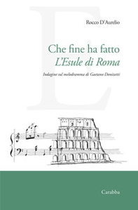 Che fine ha fatto L'Esule di Roma. Indagine sul melodramma di Gaetano Donizetti - Librerie.coop