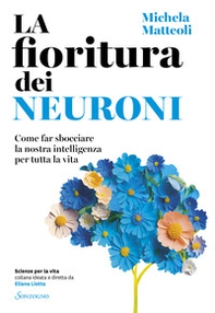 La fioritura dei neuroni. Come far sbocciare la nostra intelligenza per tutta la vita - Librerie.coop