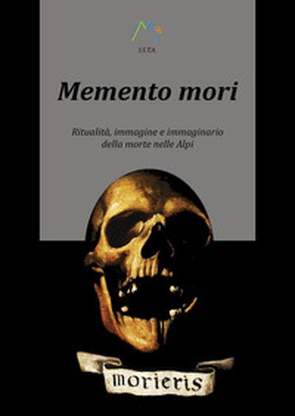 Memento mori. Ritualità, immagine e immaginario della morte nelle alpi - Librerie.coop Memento mori. Ritualità, immagine e immaginario della morte nelle alpi - Librerie.coop