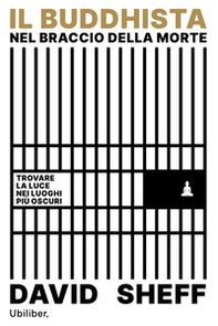 Il buddhista nel braccio della morte. Trovare la luce nei luoghi più oscuri - Librerie.coop Il buddhista nel braccio della morte. Trovare la luce nei luoghi più oscuri - Librerie.coop