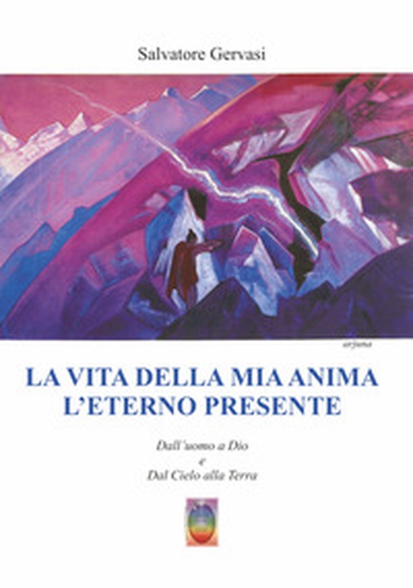 La vita della mia anima l'eterno presente. Dall'uomo a Dio e dal Cielo alla Terra - Librerie.coop La vita della mia anima l'eterno presente. Dall'uomo a Dio e dal Cielo alla Terra - Librerie.coop