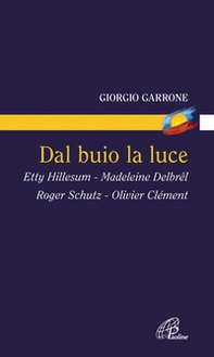 Dal buio la luce. Etty Hillesum, Madeleine Delbrel, Roger Schutz, Olivier Clement - Librerie.coop