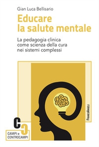 Educare la salute mentale. La pedagogia clinica come scienza della cura nei sistemi complessi - Librerie.coop