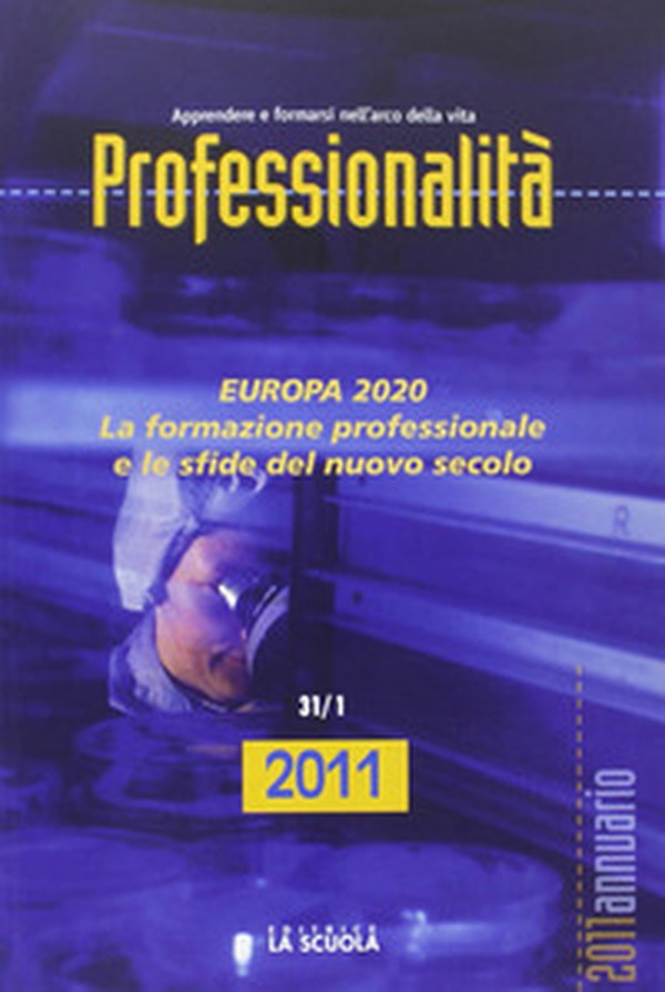 Professionalità. Annuario 2011. Europa 2020. La formazione professionale e le sfide del nuovo secolo - Librerie.coop Professionalità. Annuario 2011. Europa 2020. La formazione professionale e le sfide del nuovo secolo - Librerie.coop