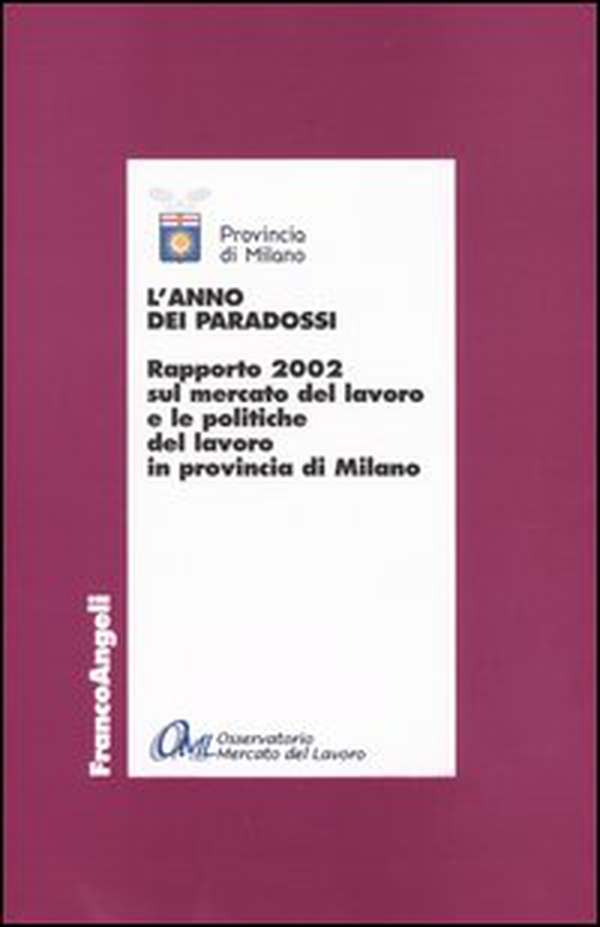L'anno dei paradossi. Rapporto 2002 sul mercato del lavoro e le politiche del lavoro in provincia di Milano - Librerie.coop